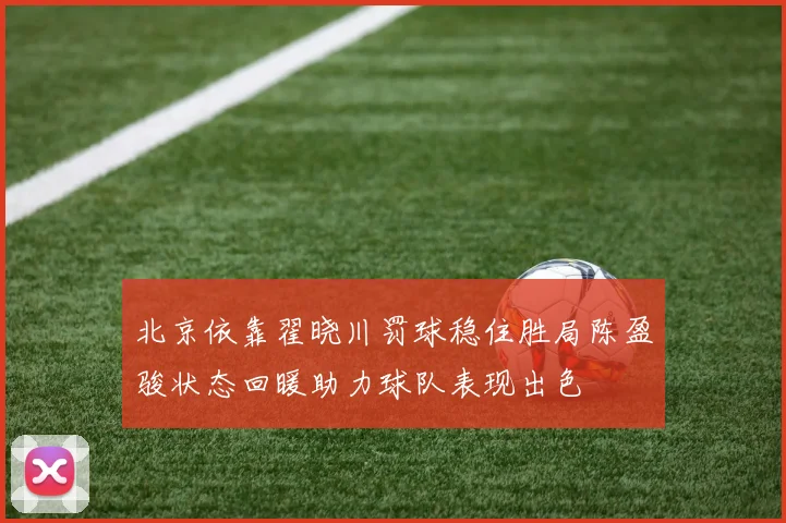 北京依靠翟晓川罚球稳住胜局陈盈骏状态回暖助力球队表现出色
